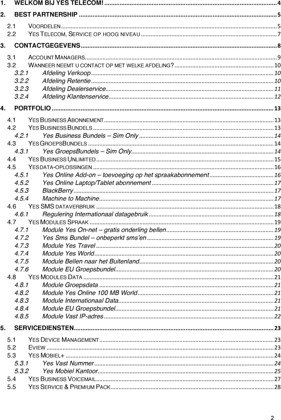 1 YES BUSINESS ABONNEMENT...13 4.2 YES BUSINESS BUNDELS...13 4.2.1 Yes Business Bundels Sim Only...14 4.3 YES GROEPSBUNDELS...14 4.3.1 Yes GroepsBundels Sim Only...14 4.4 YES BUSINESS UNLIMITED...15 4.