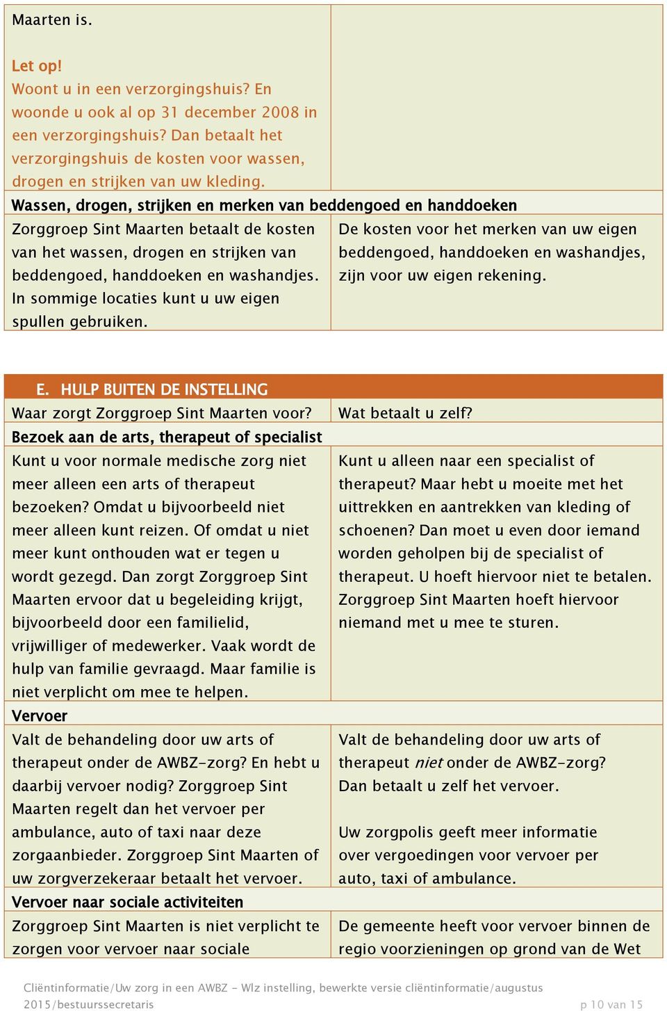 Wassen, drogen, strijken en merken van beddengoed en handdoeken Zorggroep Sint Maarten betaalt de kosten De kosten voor het merken van uw eigen van het wassen, drogen en strijken van beddengoed,