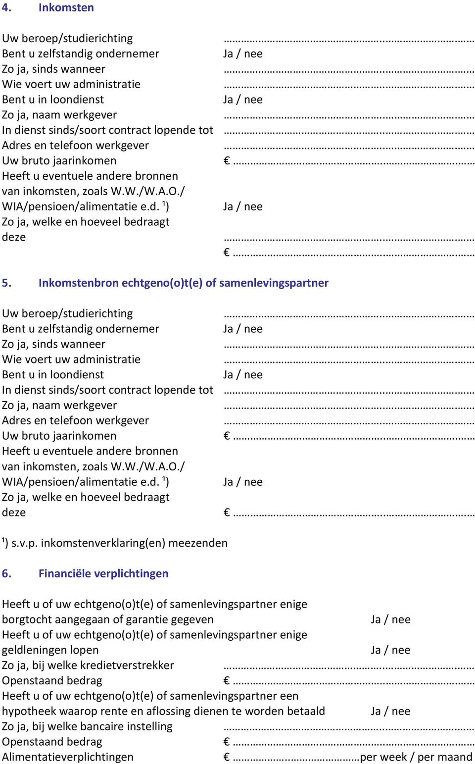 ..... 5. Inkomstenbron echtgeno(o)t(e) of samenlevingspartner Uw beroep/studierichting... Bent u zelfstandig ondernemer Ja / nee Zo ja, sinds wanneer... Wie voert uw administratie.