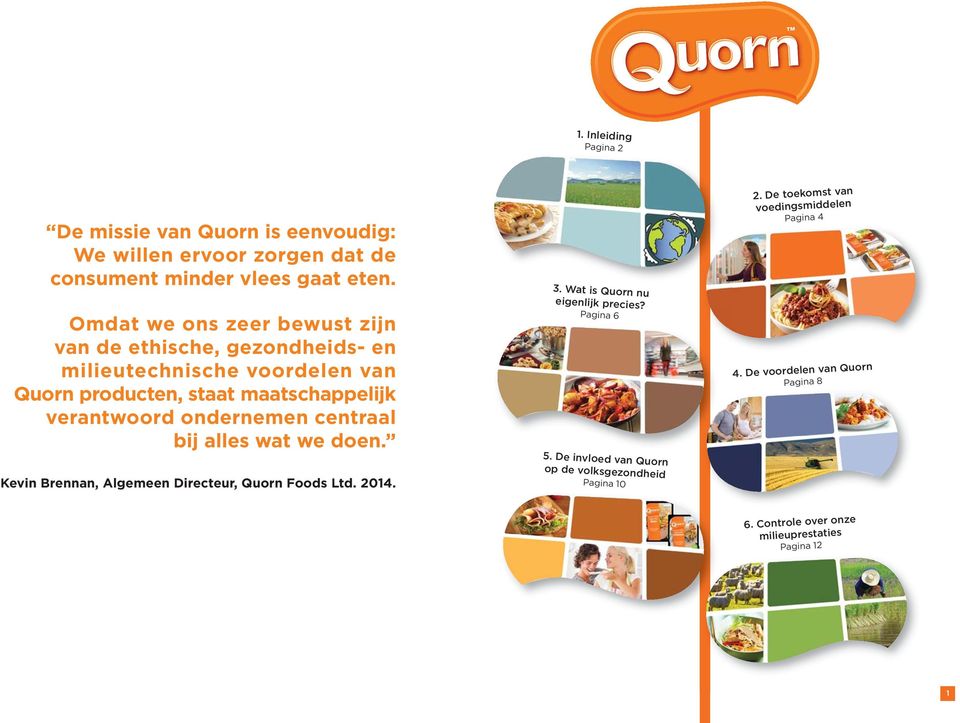 ondernemen centraal bij alles wat we doen. Kevin Brennan, Algemeen Directeur, Quorn Foods Ltd. 2014. 3. Wat is Quorn nu eigenlijk precies? Pagina 6 5.