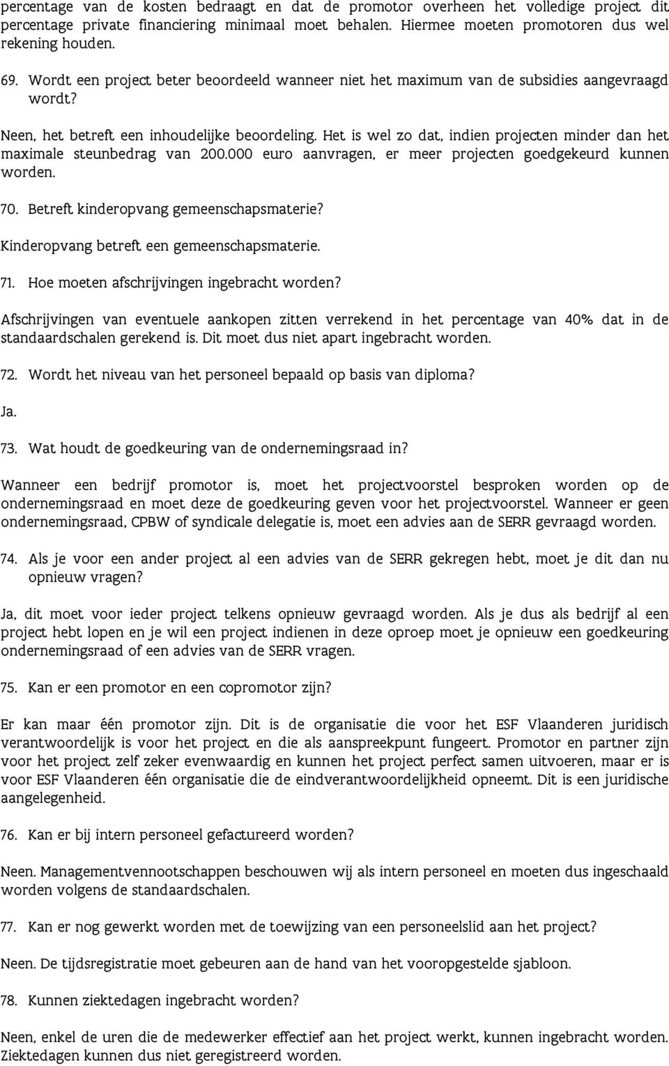 Het is wel zo dat, indien projecten minder dan het maximale steunbedrag van 200.000 euro aanvragen, er meer projecten goedgekeurd kunnen worden. 70. Betreft kinderopvang gemeenschapsmaterie?