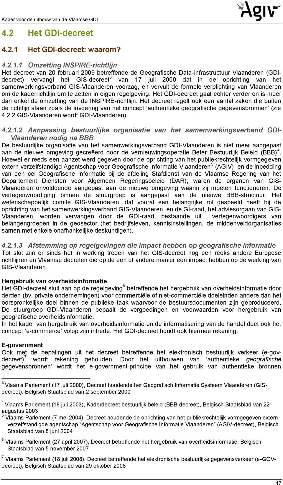 1 Omzetting INSPIRE-richtlijn Het decreet van 20 februari 2009 betreffende de Geografische Data-infrastructuur Vlaanderen (GDIdecreet) vervangt het GIS-decreet 3 van 17 juli 2000 dat in de oprichting