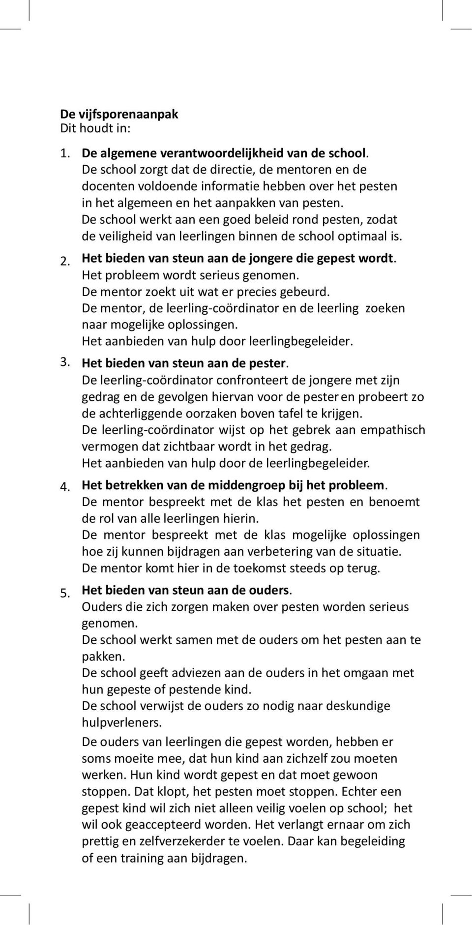 DDe school werkt aan een goed beleid rond pesten, zodat de veiligheid van leerlingen binnen de school optimaal is. 2. 3. 4. 5. Het bieden van steun aan de jongere die gepest wordt.