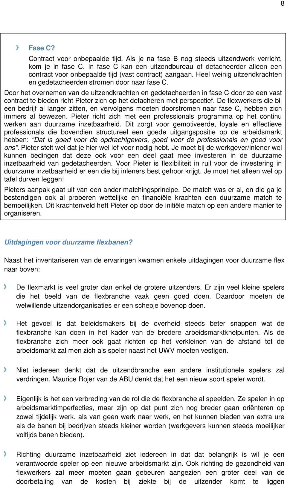 Door het overnemen van de uitzendkrachten en gedetacheerden in fase C door ze een vast contract te bieden richt Pieter zich op het detacheren met perspectief.