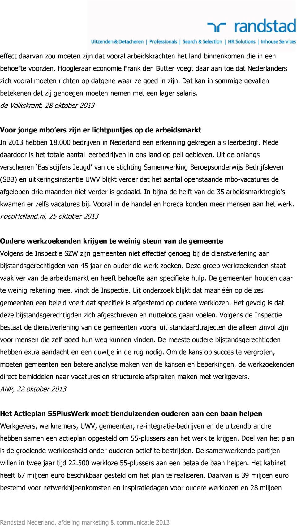 Dat kan in sommige gevallen betekenen dat zij genoegen moeten nemen met een lager salaris. de Volkskrant, 28 oktober 2013 Voor jonge mbo ers zijn er lichtpuntjes op de arbeidsmarkt In 2013 hebben 18.