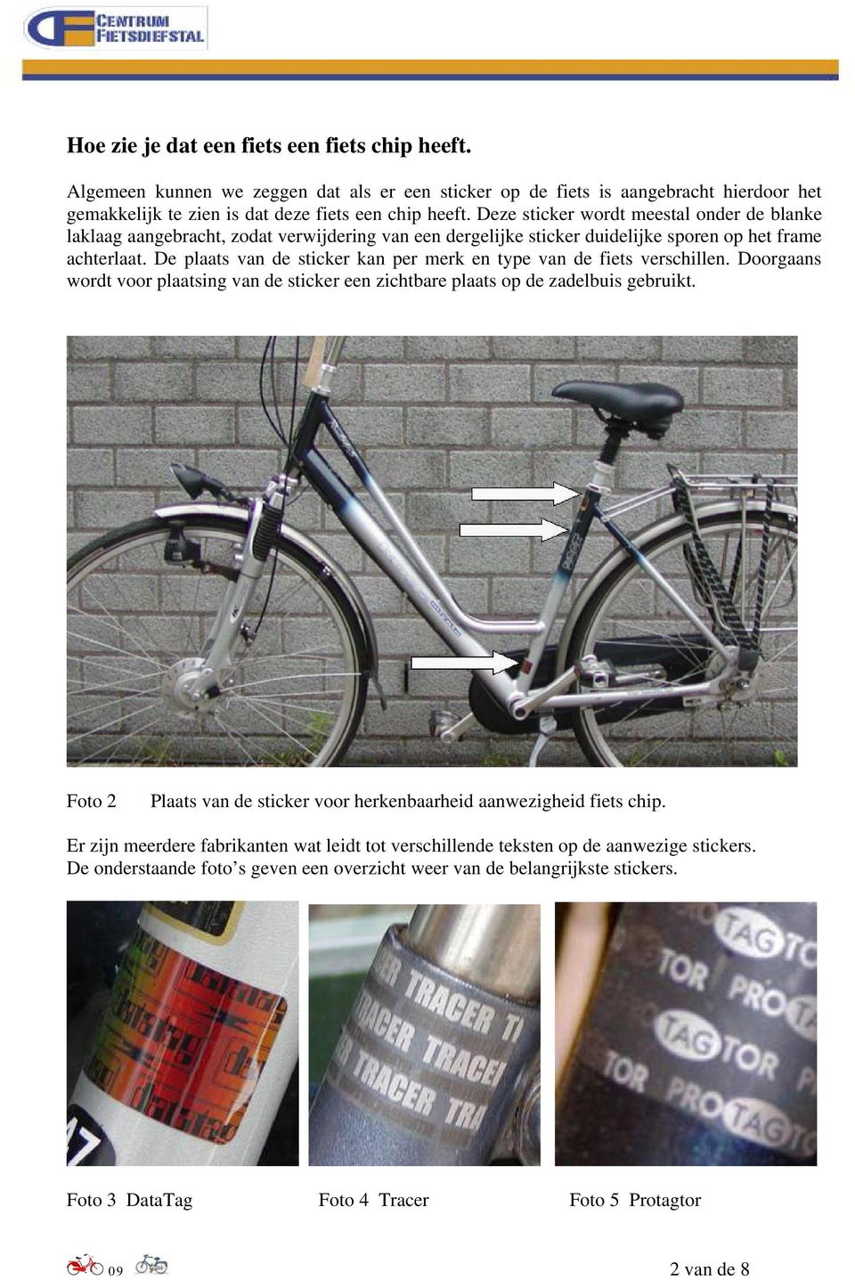 De plaats van de sticker kan per merk en type van de fiets verschillen. Doorgaans wordt voor plaatsing van de sticker een zichtbare plaats op de zadelbuis gebruikt.