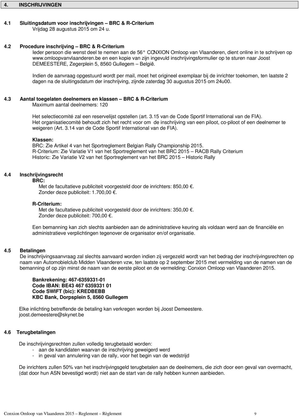 Indien de aanvraag opgestuurd wordt per mail, moet het origineel exemplaar bij de inrichter toekomen, ten laatste 2 dagen na de sluitingsdatum der inschrijving, zijnde zaterdag 30 augustus 2015 om