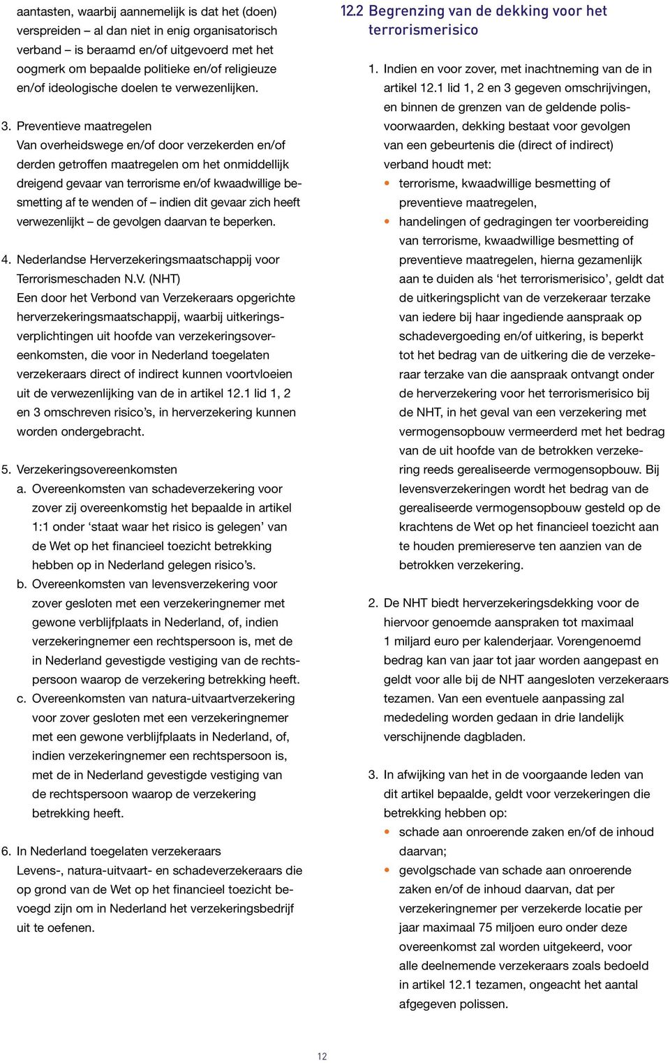 Preventieve maatregelen Van overheidswege en/of door verzekerden en/of derden getroffen maatregelen om het onmiddellijk dreigend gevaar van terrorisme en/of kwaadwillige besmetting af te wenden of