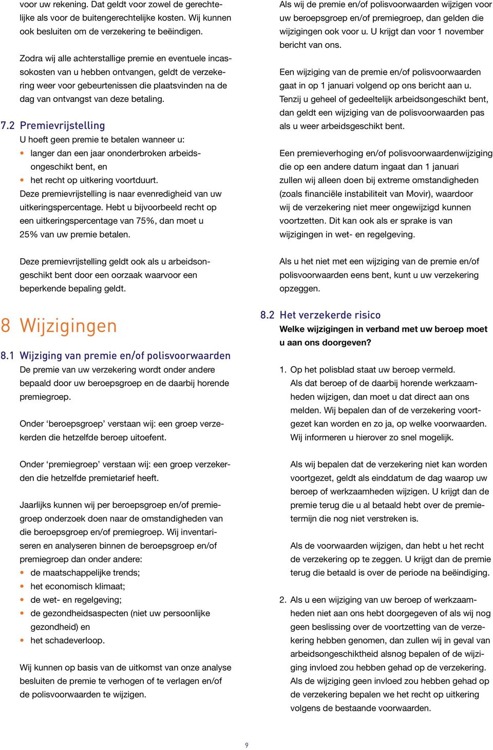 2 Premievrijstelling U hoeft geen premie te betalen wanneer u: langer dan een jaar ononderbroken arbeidsongeschikt bent, en het recht op uitkering voortduurt.