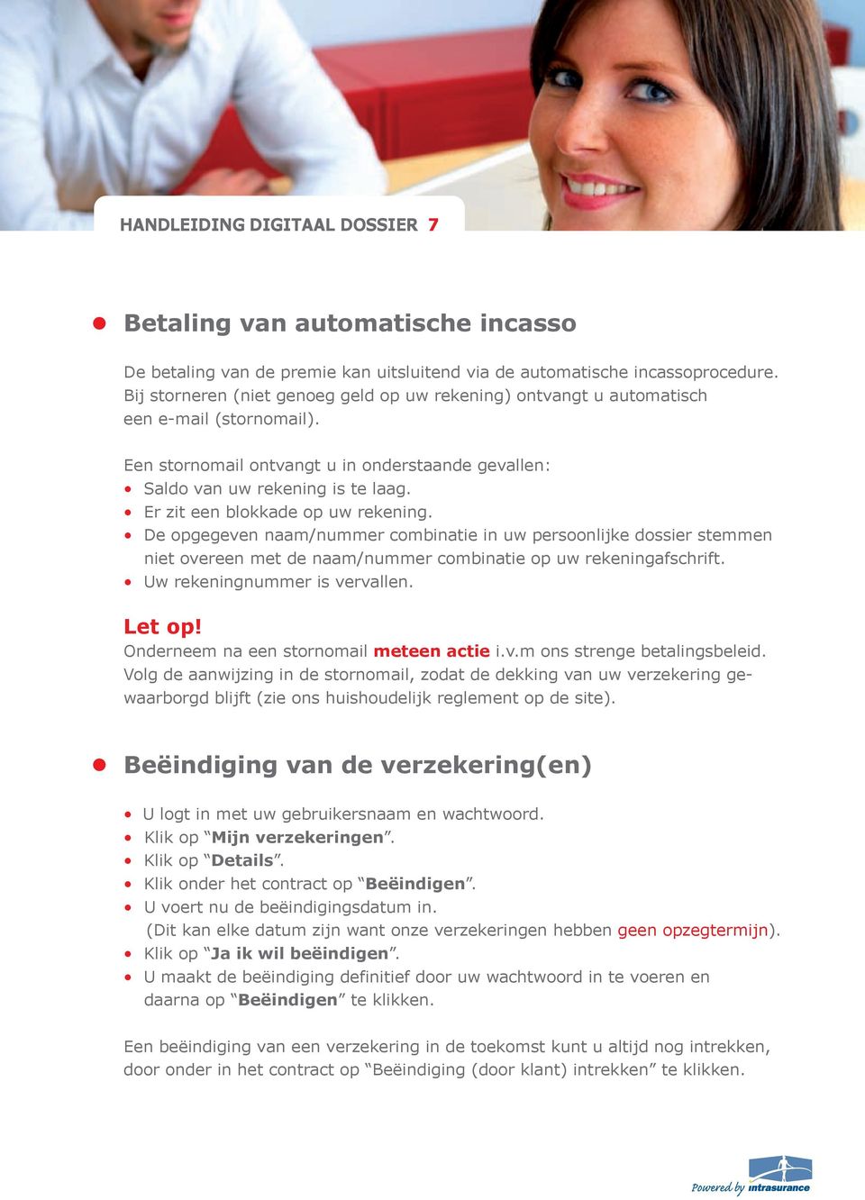 Er zit een blokkade op uw rekening. De opgegeven naam/nummer combinatie in uw persoonlijke dossier stemmen niet overeen met de naam/nummer combinatie op uw rekeningafschrift.