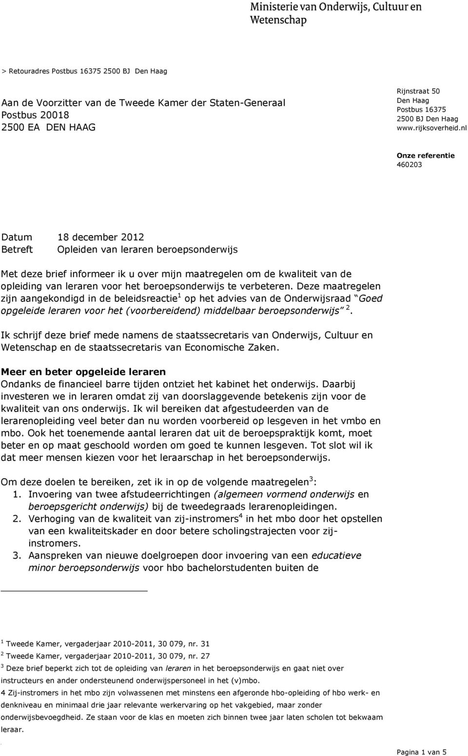 nl Onze referentie 460203 Datum 18 december 2012 Betreft Opleiden van leraren beroepsonderwijs Met deze brief informeer ik u over mijn maatregelen om de kwaliteit van de opleiding van leraren voor