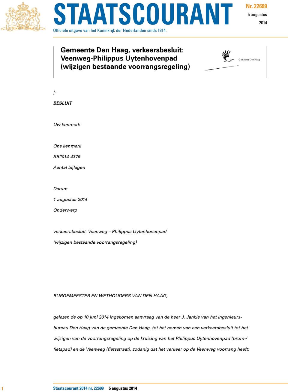augustus 2014 Onderwerp verkeersbesluit: Veenweg Philippus Uytenhovenpad (wijzigen bestaande voorrangsregeling) BURGEMEESTER EN WETHOUDERS VAN DEN HAAG, gelezen de op 10 juni 2014 ingekomen