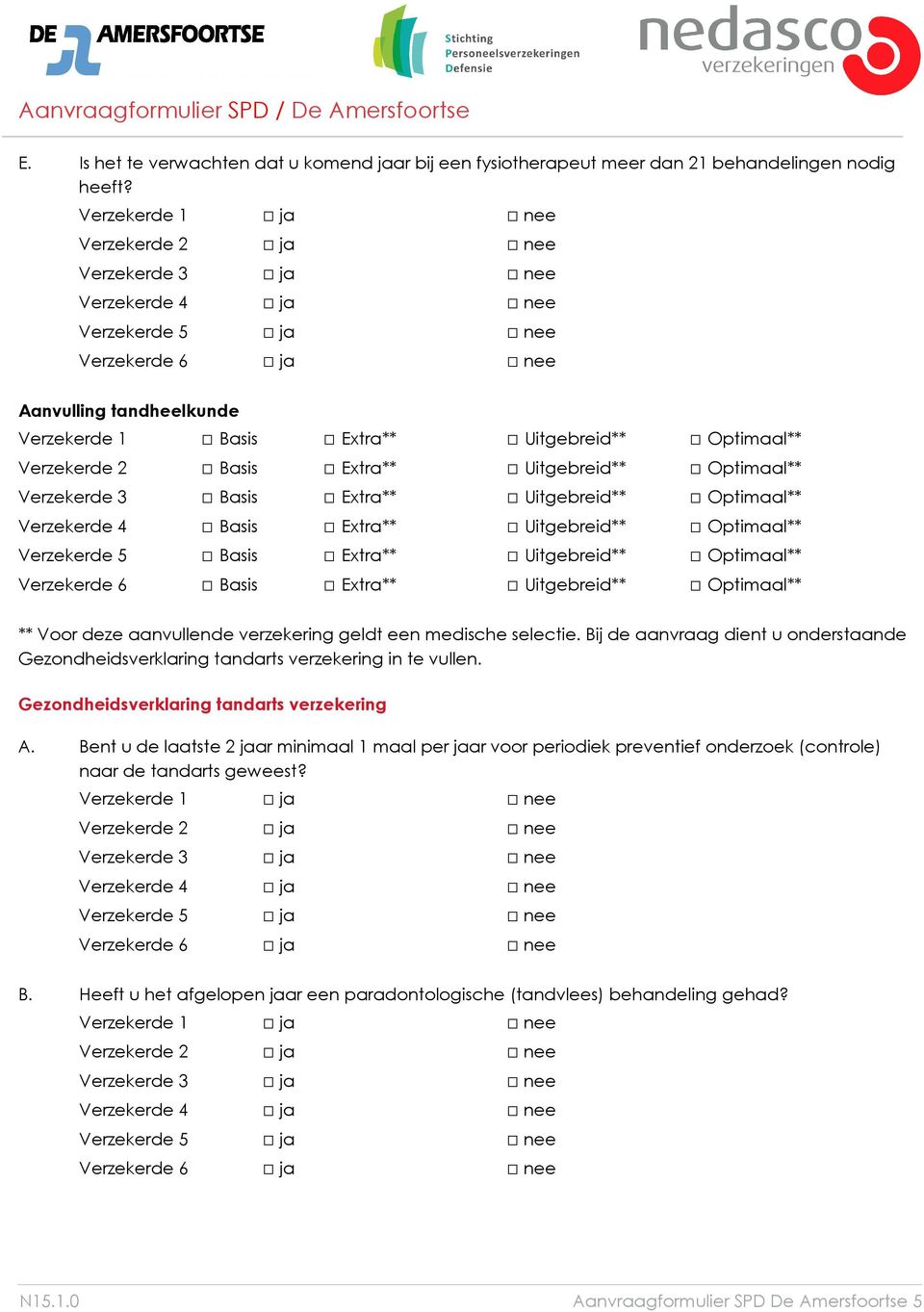 Extra** Uitgebreid** Optimaal** Verzekerde 5 Basis Extra** Uitgebreid** Optimaal** Verzekerde 6 Basis Extra** Uitgebreid** Optimaal** ** Voor deze aanvullende verzekering geldt een medische selectie.