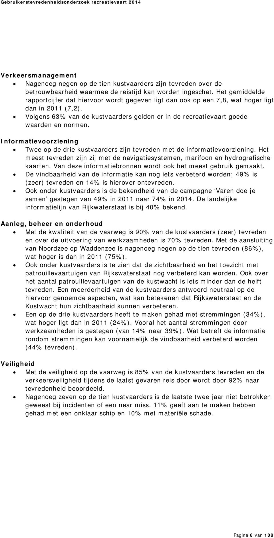 Informatievoorziening Twee op de drie kustvaarders zijn tevreden met de informatievoorziening. Het meest tevreden zijn zij met de navigatiesystemen, marifoon en hydrografische kaarten.