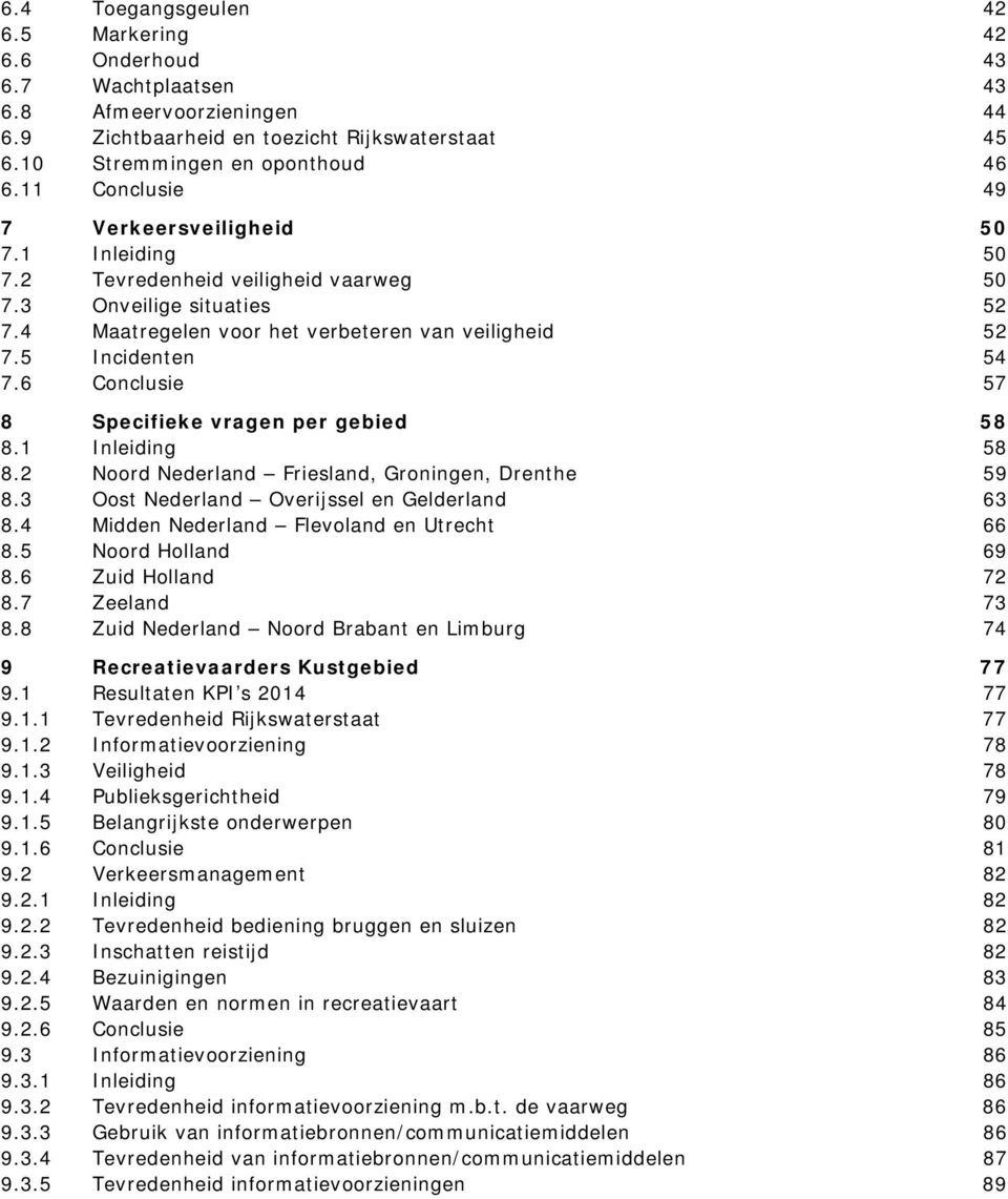 6 Conclusie 57 8 Specifieke vragen per gebied 58 8.1 Inleiding 58 8.2 Noord Nederland Friesland, Groningen, Drenthe 59 8.3 Oost Nederland Overijssel en Gelderland 63 8.