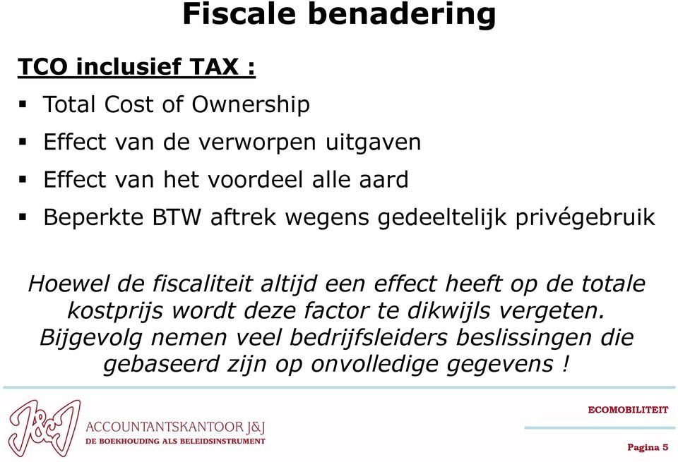 fiscaliteit altijd een effect heeft op de totale kostprijs wordt deze factor te dikwijls vergeten.