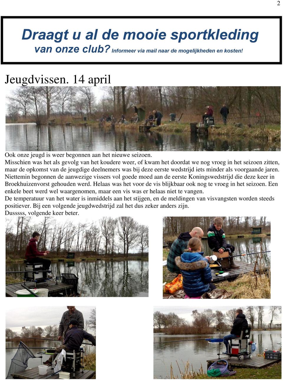 voorgaande jaren. Niettemin begonnen de aanwezige vissers vol goede moed aan de eerste Koningswedstrijd die deze keer in Broekhuizenvorst gehouden werd.