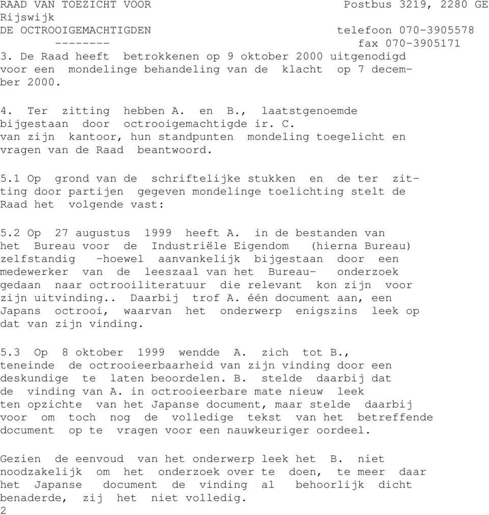 1 Op grond van de schriftelijke stukken en de ter zitting door partijen gegeven mondelinge toelichting stelt de Raad het volgende vast: 5.2 Op 27 augustus 1999 heeft A.