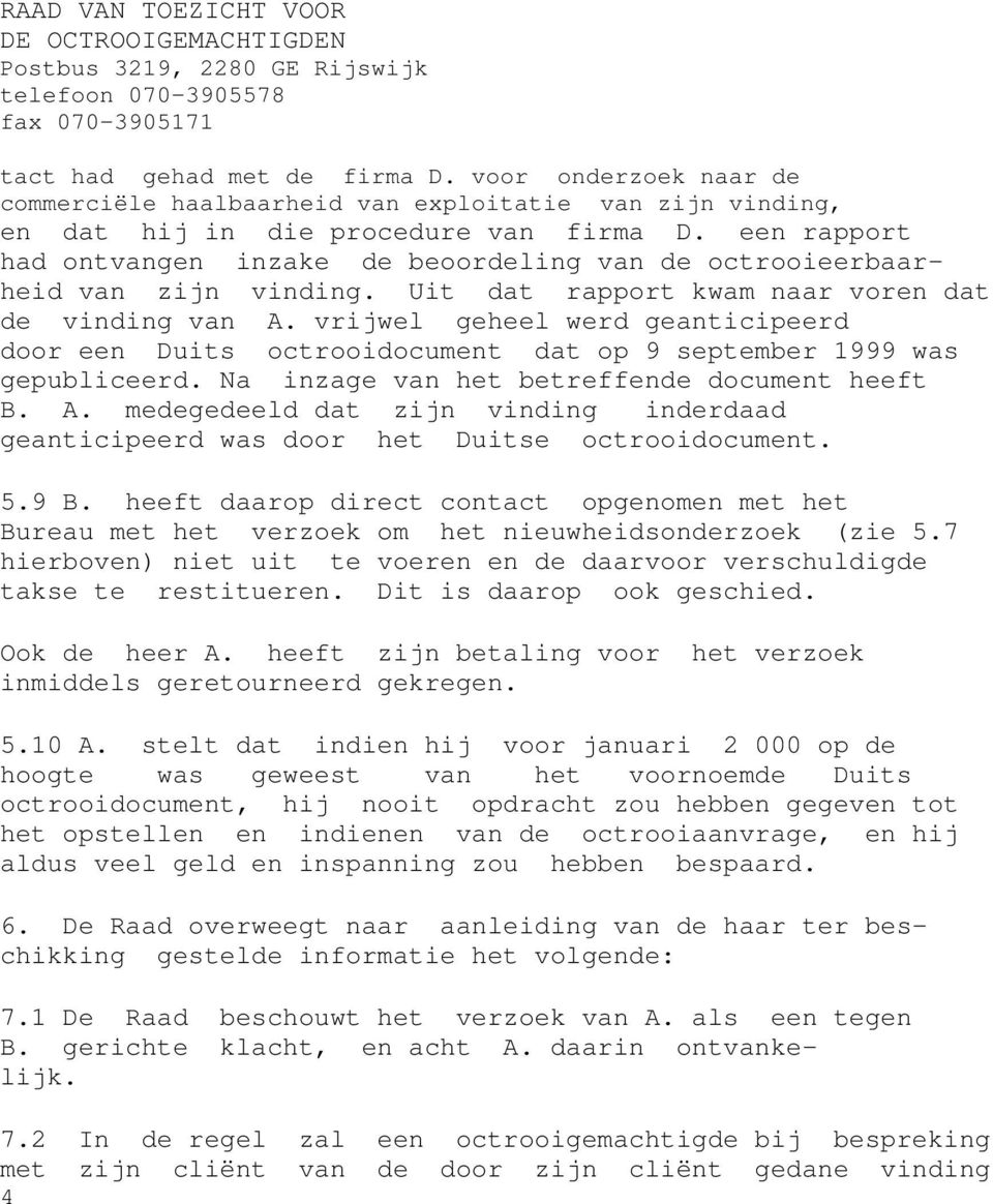 vrijwel geheel werd geanticipeerd door een Duits octrooidocument dat op 9 september 1999 was gepubliceerd. Na inzage van het betreffende document heeft B. A.