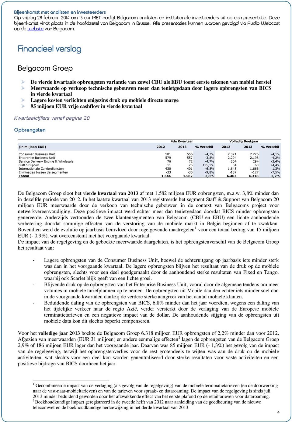 Financieel verslag Belgacom Groep De vierde kwartaals opbrengsten variantie van zowel CBU als EBU toont eerste tekenen van mobiel herstel Meerwaarde op verkoop technische gebouwen meer dan