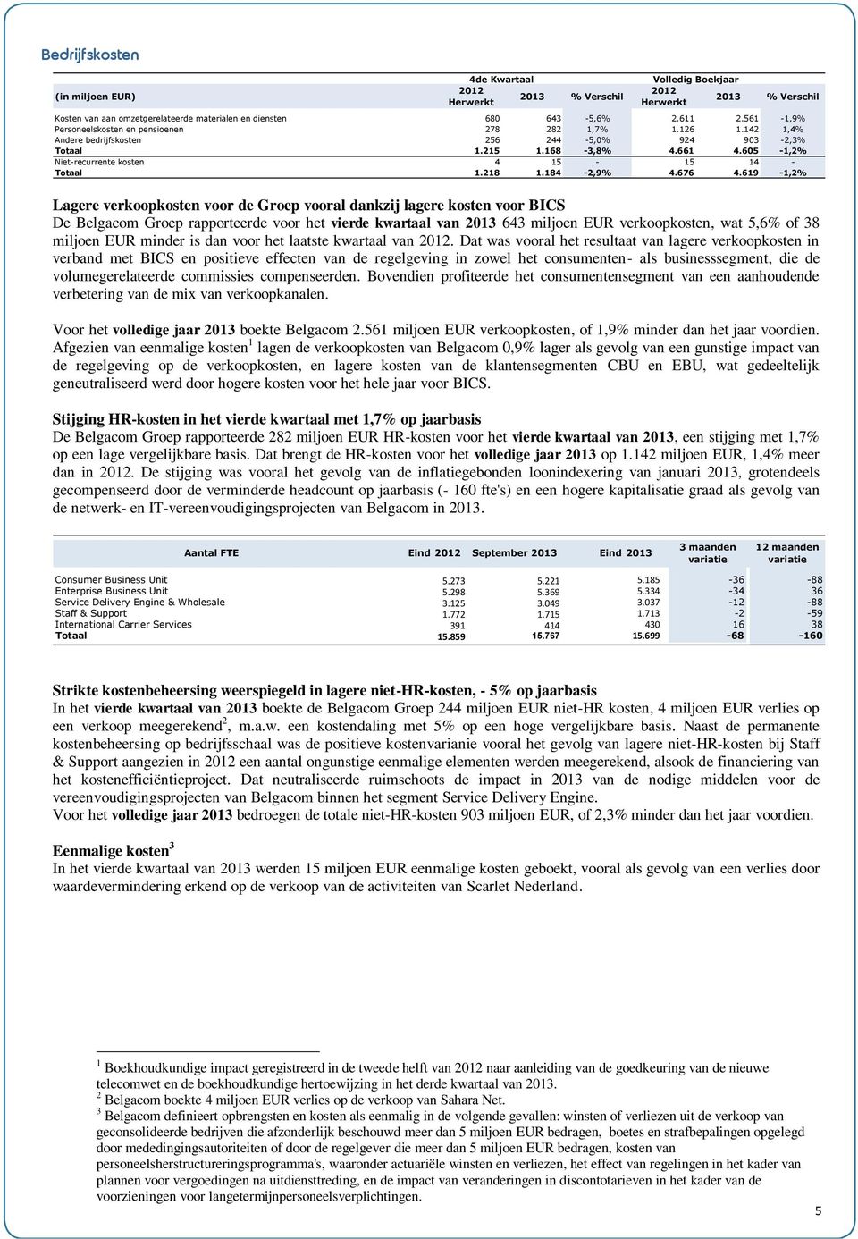 619-1,2% Lagere verkoopkosten voor de Groep vooral dankzij lagere kosten voor BICS De Belgacom Groep rapporteerde voor het vierde kwartaal van 2013 643 miljoen EUR verkoopkosten, wat 5,6% of 38