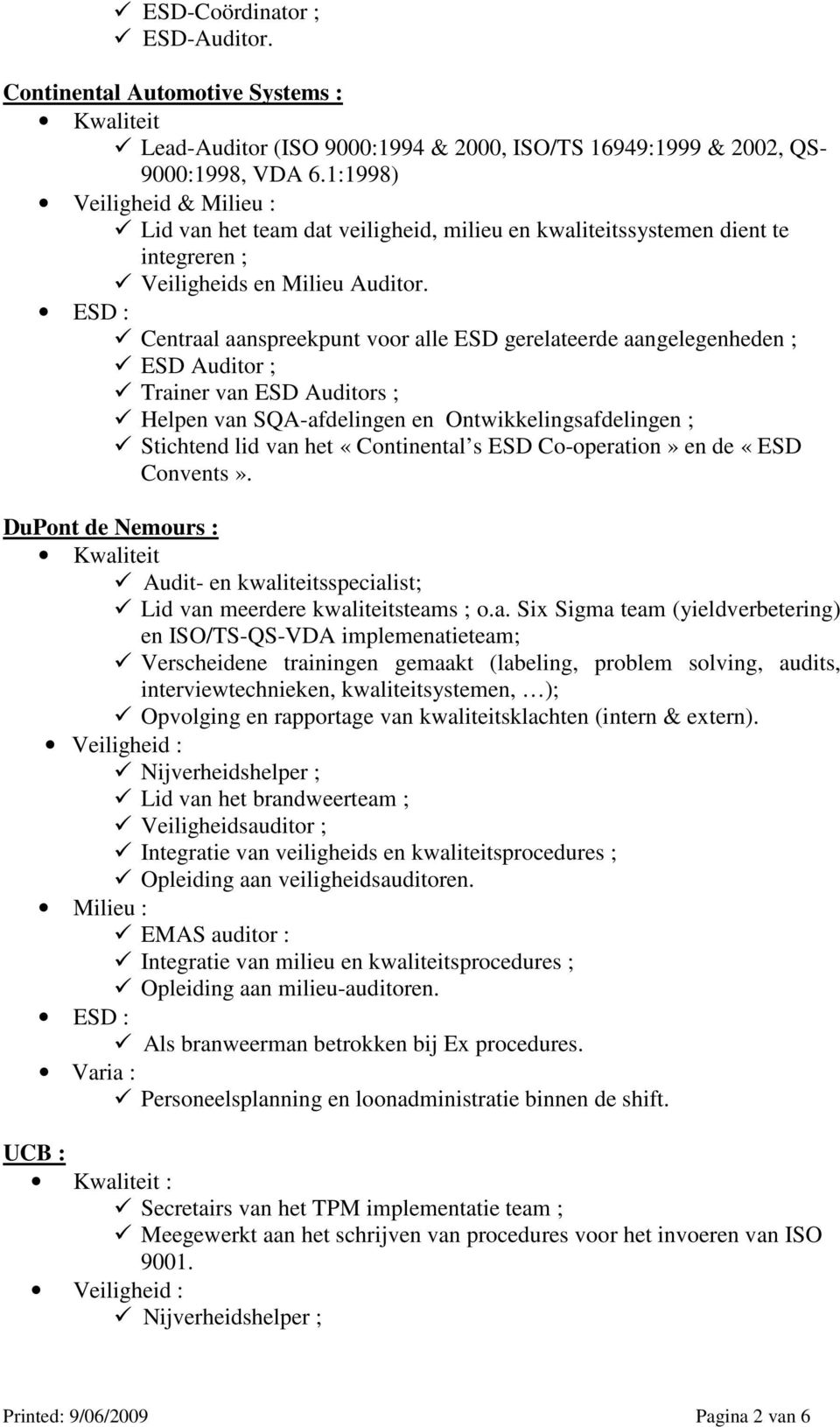 Centraal aanspreekpunt voor alle ESD gerelateerde aangelegenheden ; ESD Auditor ; Trainer van ESD Auditors ; Helpen van SQA-afdelingen en Ontwikkelingsafdelingen ; Stichtend lid van het «Continental