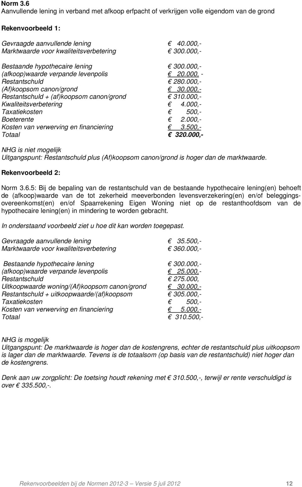 000,- Totaal 320.000,- NHG is niet mogelijk Uitgangspunt: Restantschuld plus (Af)koopsom canon/grond is hoger dan de marktwaarde. Norm 3.6.