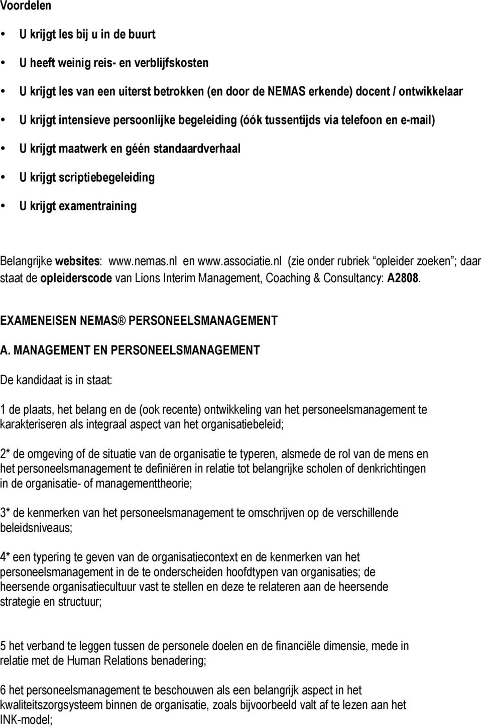 nl en www.associatie.nl (zie onder rubriek opleider zoeken ; daar staat de opleiderscode van Lions Interim Management, Coaching & Consultancy: A2808. EXAMENEISEN NEMAS PERSONEELSMANAGEMENT A.
