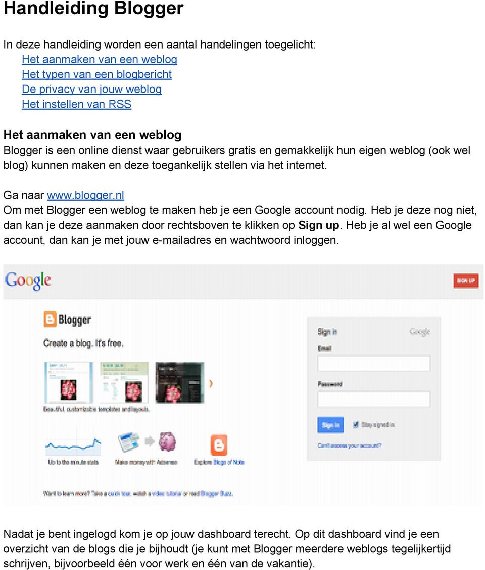 blogger.nl Om met Blogger een weblog te maken heb je een Google account nodig. Heb je deze nog niet, dan kan je deze aanmaken door rechtsboven te klikken op Sign up.