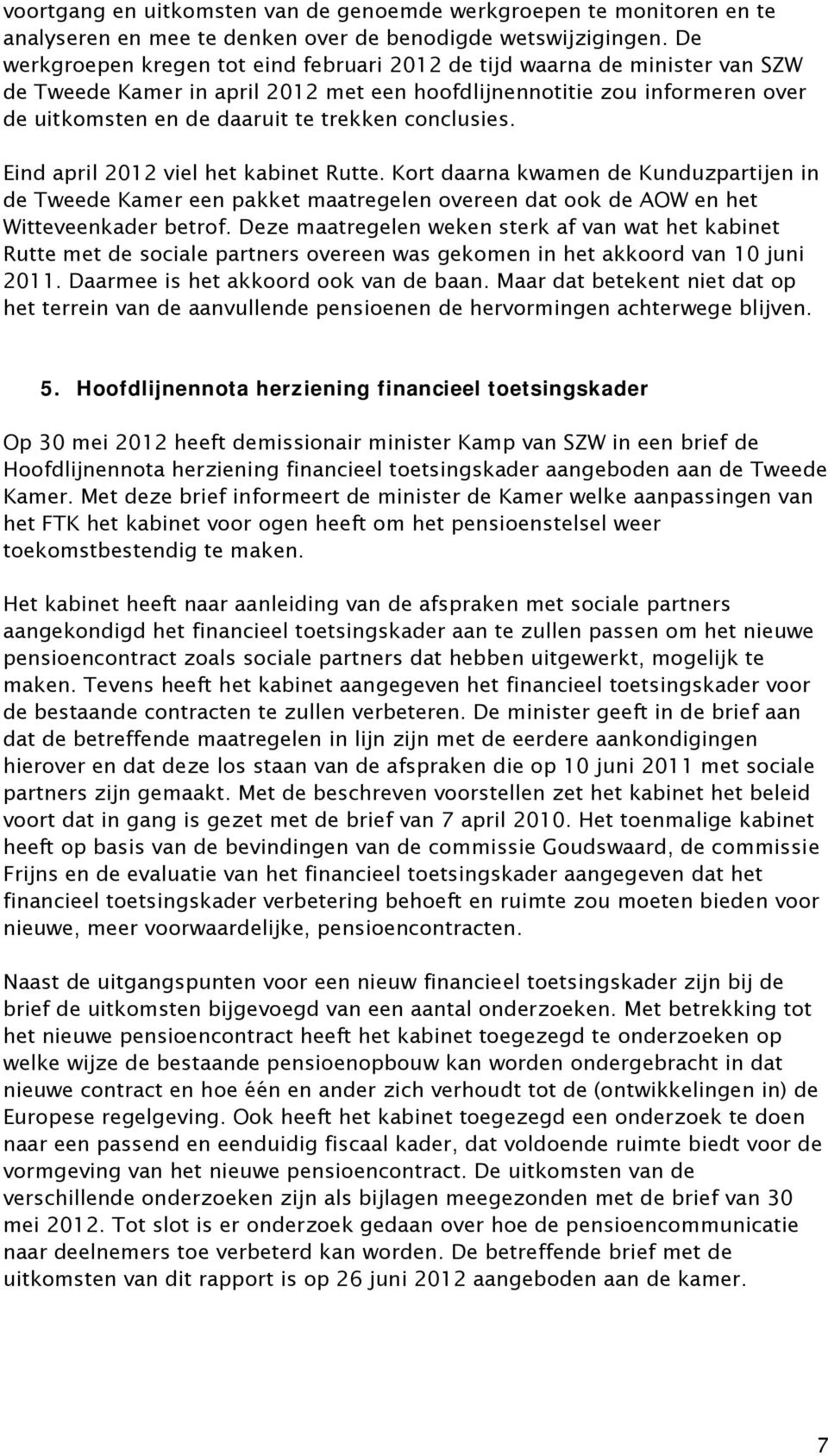 conclusies. Eind april 2012 viel het kabinet Rutte. Kort daarna kwamen de Kunduzpartijen in de Tweede Kamer een pakket maatregelen overeen dat ook de AOW en het Witteveenkader betrof.