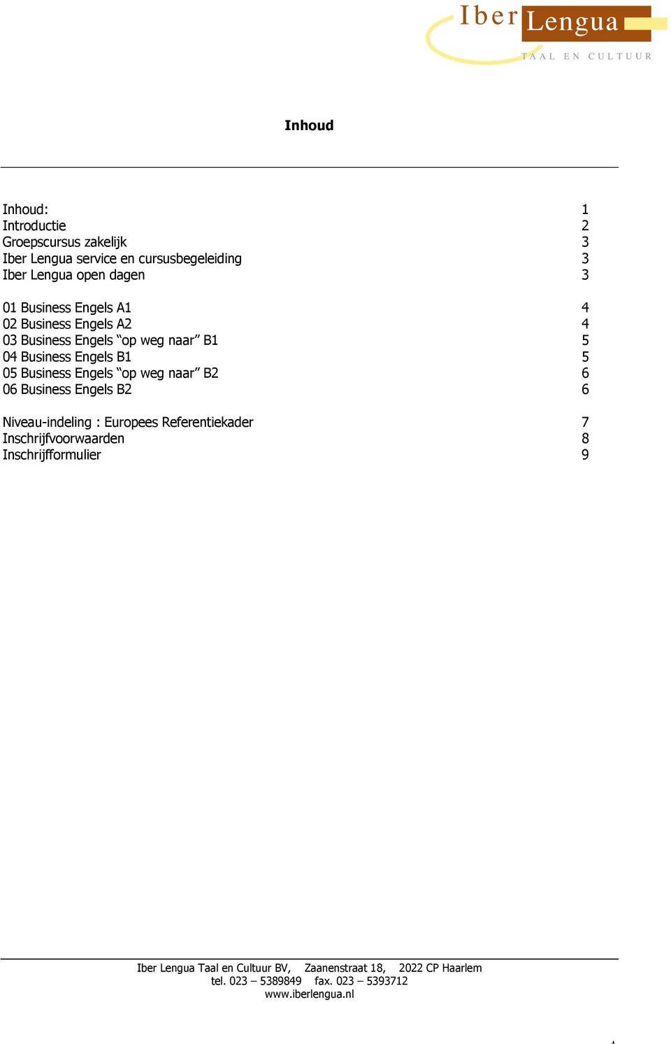 naar B2 6 06 Business Engels B2 6 Niveau-indeling : Europees Referentiekader 7 Inschrijfvoorwaarden 8 Inschrijfformulier 9