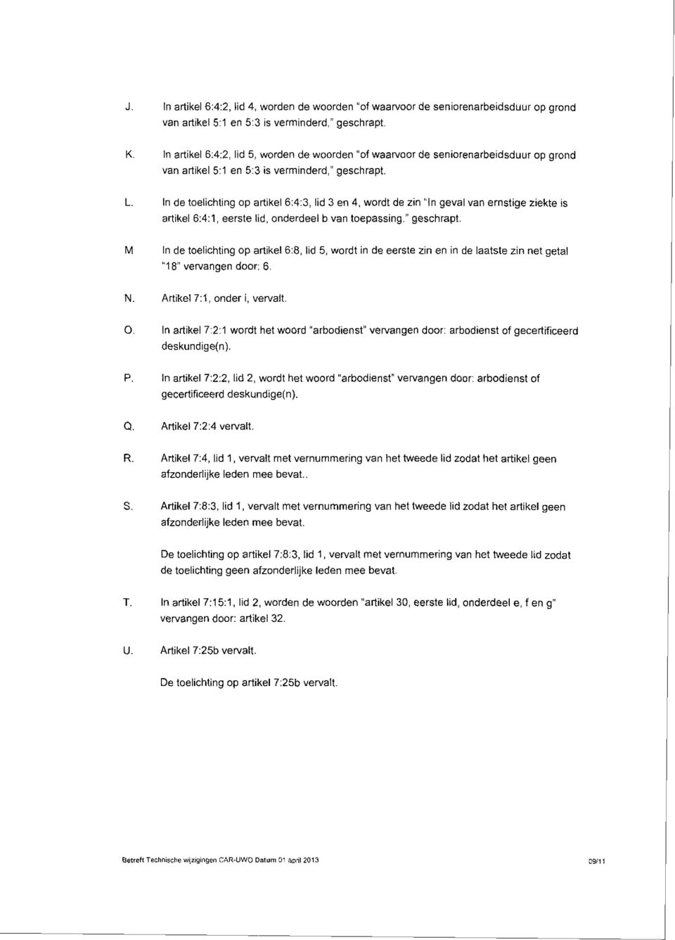 In de toelichting op artikel 6:4:3, lid 3 en 4, wordt de zin "In geval van ernstige ziekte is artikel 6:4:1, eerste lid, onderdeel b van toepassing." geschrapt.