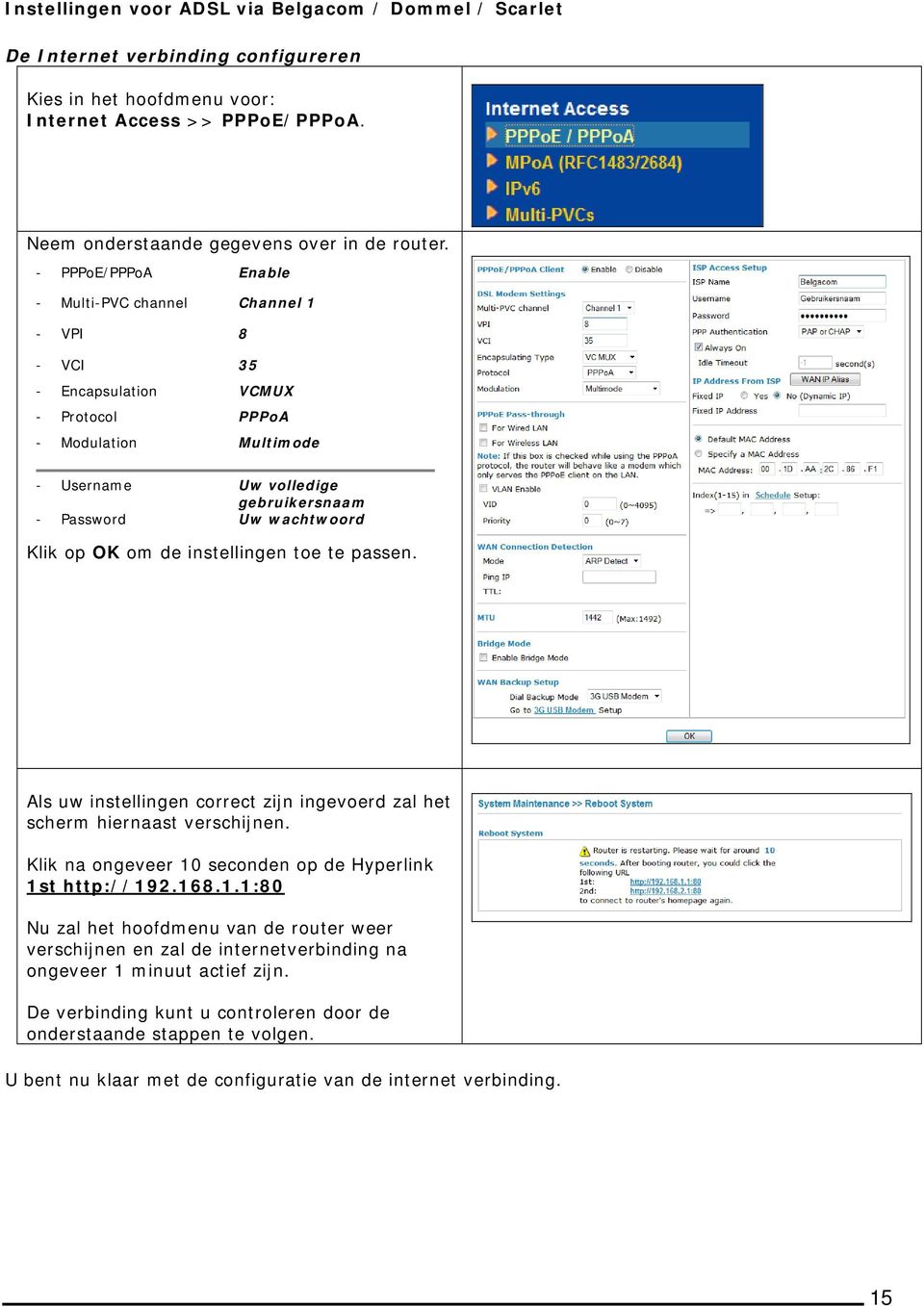 op OK om de instellingen toe te passen. Als uw instellingen correct zijn ingevoerd zal het scherm hiernaast verschijnen. Klik na ongeveer 10