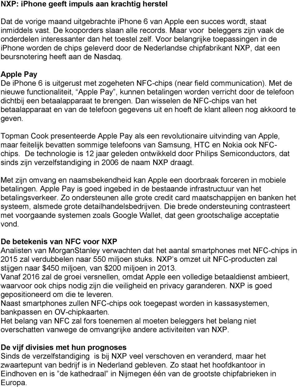Vr belangrijke tepassingen in de iphne wrden de chips geleverd dr de Nederlandse chipfabrikant NXP, dat een beursntering heeft aan de Nasdaq.