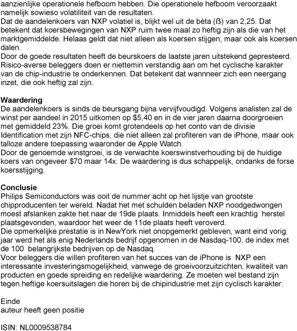 Dr de gede resultaten heeft de beurskers de laatste jaren uitstekend gepresteerd. Risic-averse beleggers den er niettemin verstandig aan m het cyclische karakter van de chip-industrie te nderkennen.