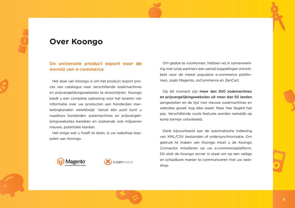 Vanuit één punt kunt u naadloos honderden zoekmachines en prijsvergelijkingswebsites bereiken en zodoende ook miljoenen nieuwe, potentiële klanten.