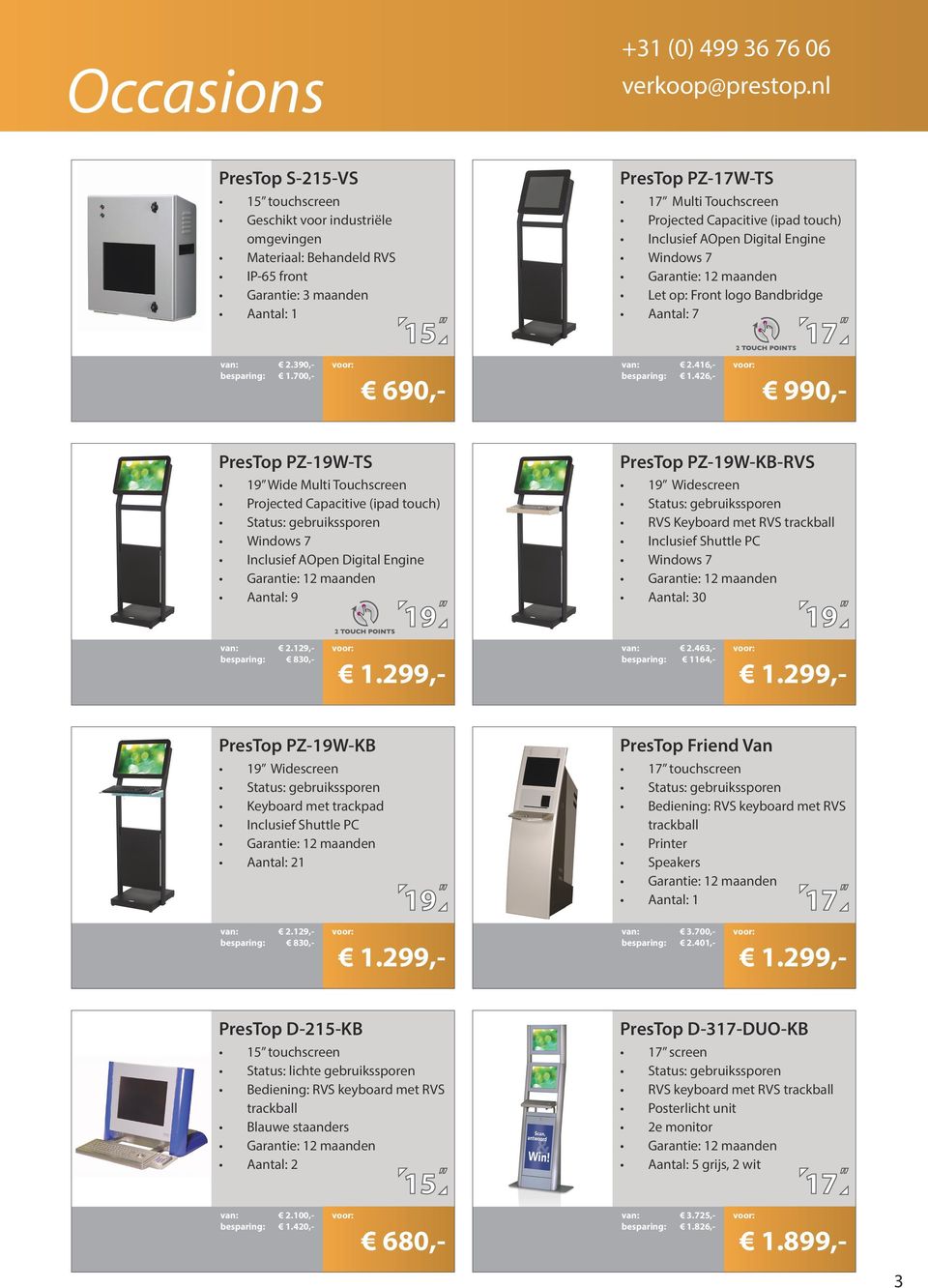 426,- 990,- PresTop PZ-19W-TS 19 Wide Multi Touchscreen Projected Capacitive (ipad touch) Windows 7 Inclusief AOpen Digital Engine Aantal: 9 PresTop PZ-19W-KB-RVS 19 Widescreen RVS Keyboard met RVS