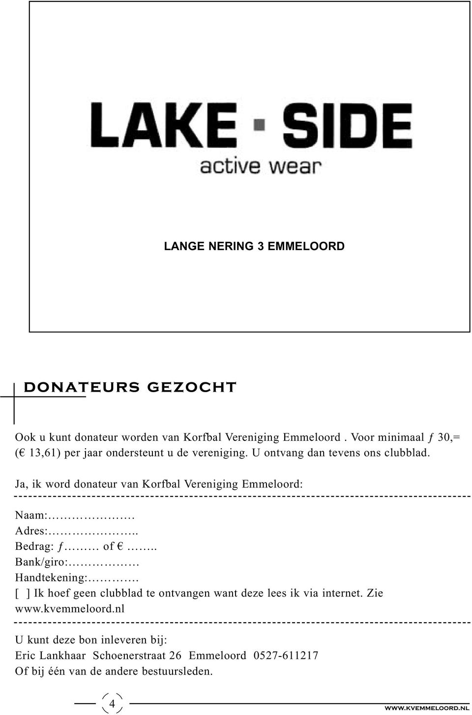 Ja, ik word donateur van Korfbal Vereniging Emmeloord: Naam:. Adres:.. Bedrag: ƒ of.. Bank/giro: Handtekening:.