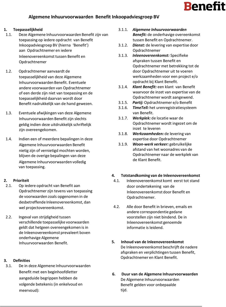 Eventuele andere voorwaarden van Opdrachtnemer of een derde zijn niet van toepassing en de toepasselijkheid daarvan wordt door Benefit nadrukkelijk van de hand gewezen. 1.3.