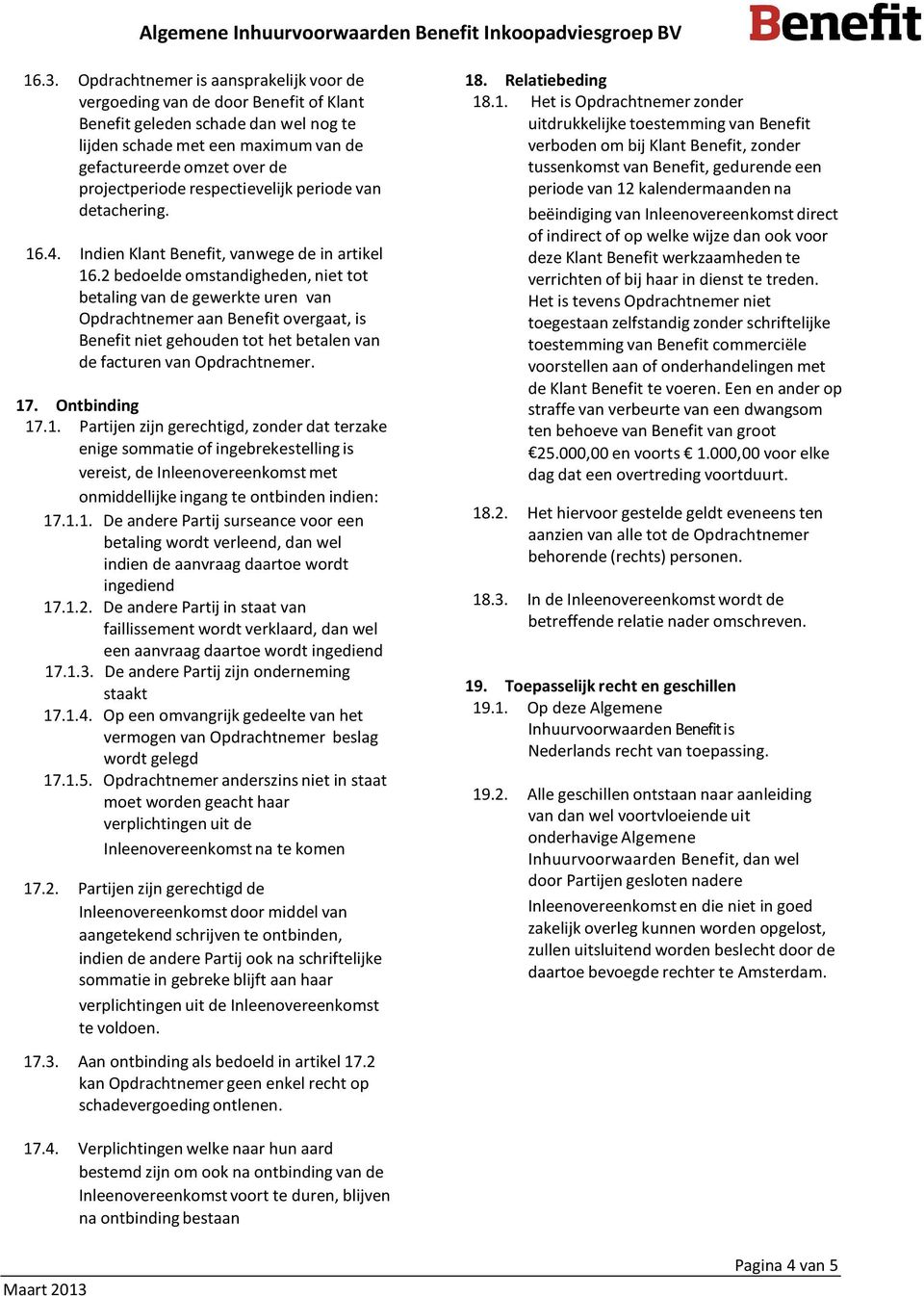 2 bedoelde omstandigheden, niet tot betaling van de gewerkte uren van Opdrachtnemer aan Benefit overgaat, is Benefit niet gehouden tot het betalen van de facturen van 17