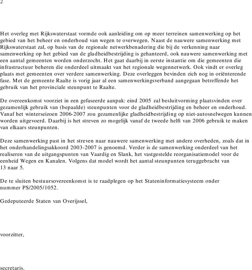 nauwere samenwerking met een aantal gemeenten worden onderzocht. Het gaat daarbij in eerste instantie om die gemeenten die infrastructuur beheren die onderdeel uitmaakt van het regionale wegennetwerk.