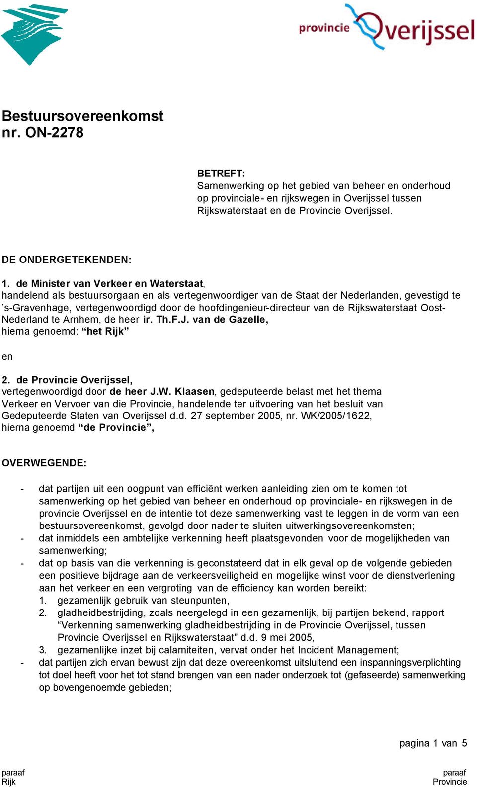 de Minister van Verkeer en Waterstaat, handelend als bestuursorgaan en als vertegenwoordiger van de Staat der Nederlanden, gevestigd te s-gravenhage, vertegenwoordigd door de hoofdingenieur-directeur