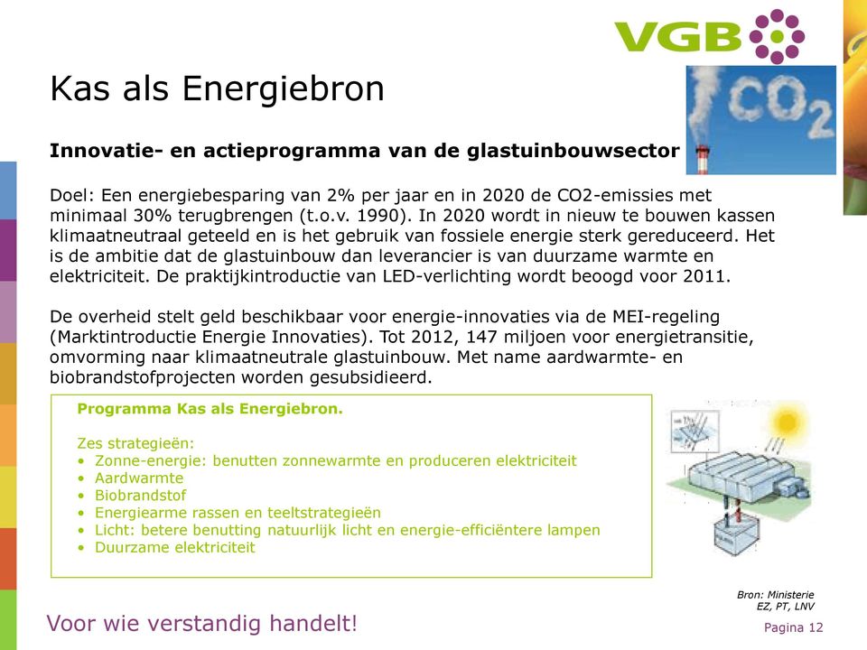 D praktijkintroducti van LED-vrlichting wordt boogd voor 2011. D ovrhid stlt gld bschikbaar voor nrgi-innovatis via d MEI-rgling (Marktintroducti Enrgi Innovatis).
