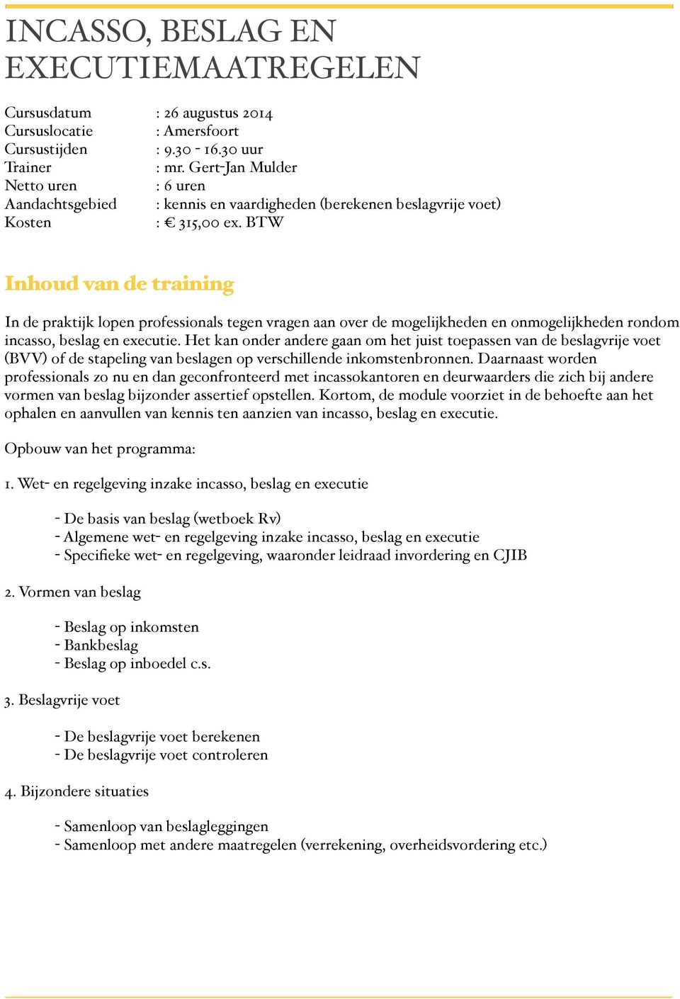 BTW Inhoud van de training In de praktijk lopen professionals tegen vragen aan over de mogelijkheden en onmogelijkheden rondom incasso, beslag en executie.