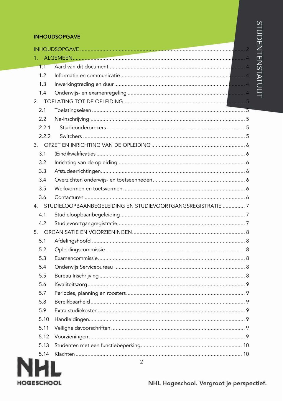 .. 6 3.3 Afstudeerrichtingen... 6 3.4 Overzichten onderwijs- en toetseenheden... 6 3.5 Werkvormen en toetsvormen... 6 3.6 Contacturen... 6 4. STUDIELOOPBAANBEGELEIDING EN STUDIEVOORTGANGSREGISTRATIE.