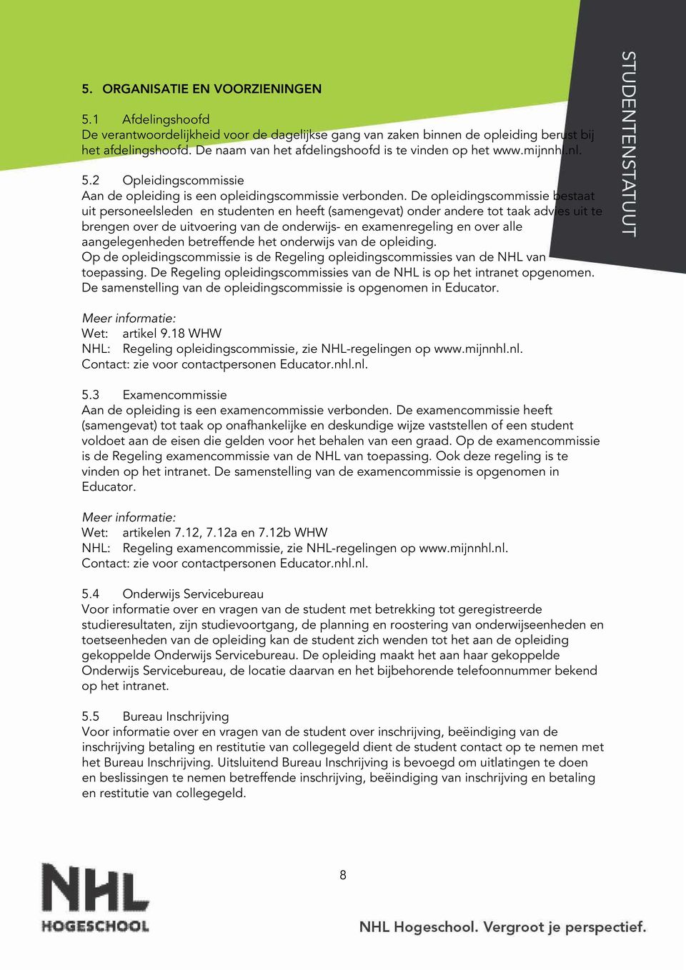 De opleidingscommissie bestaat uit personeelsleden en studenten en heeft (samengevat) onder andere tot taak advies uit te brengen over de uitvoering van de onderwijs- en examenregeling en over alle