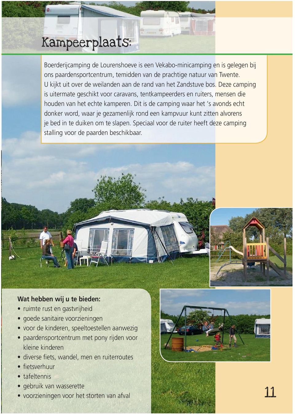 Dit is de camping waar het s avonds echt donker word, waar je gezamenlijk rond een kampvuur kunt zitten alvorens je bed in te duiken om te slapen.