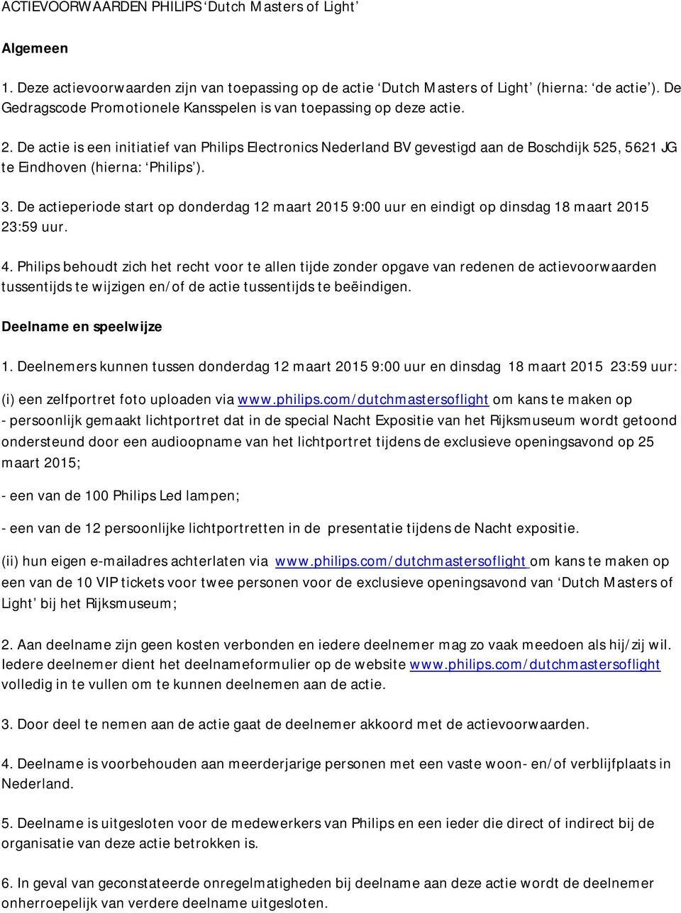 De actie is een initiatief van Philips Electronics Nederland BV gevestigd aan de Boschdijk 525, 5621 JG te Eindhoven (hierna: Philips ). 3.