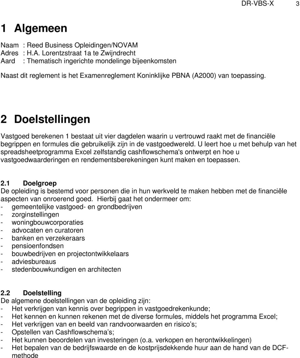 U leert hoe u met behulp van het spreadsheetprogramma Excel zelfstandig cashflowschema's ontwerpt en hoe u vastgoedwaarderingen en rendementsberekeningen kunt maken en toepassen. 2.