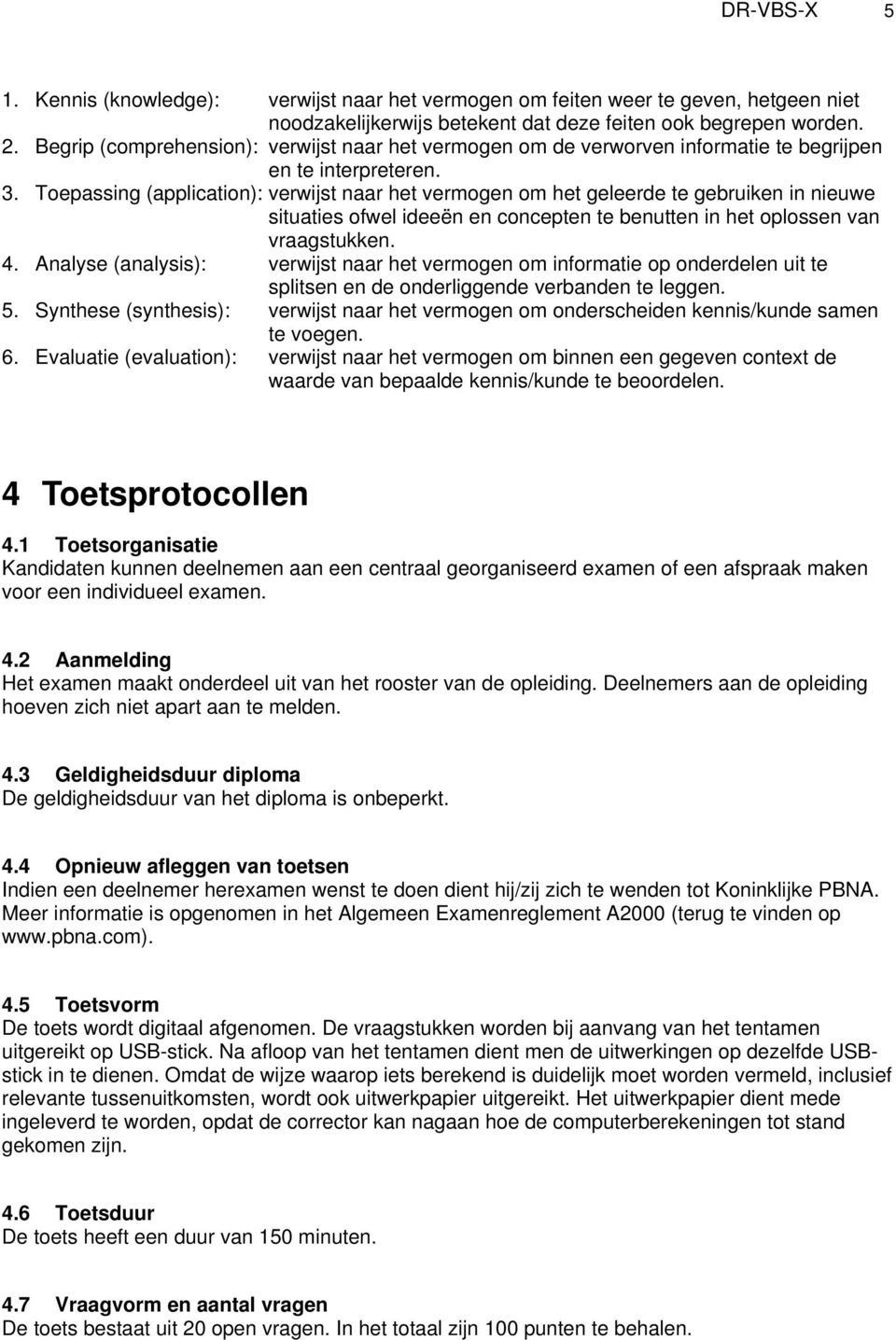 Toepassing (application): verwijst naar het vermogen om het geleerde te gebruiken in nieuwe situaties ofwel ideeën en concepten te benutten in het oplossen van vraagstukken. 4.